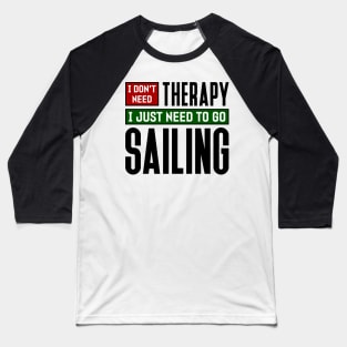 I don't need therapy, I just need to go sailing Baseball T-Shirt